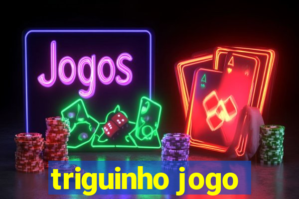 triguinho jogo